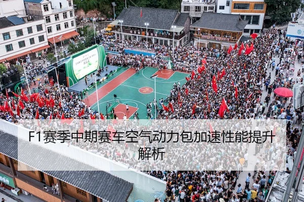 F1赛季中期赛车空气动力包加速性能提升解析